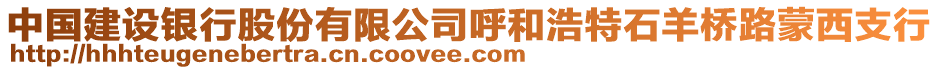 中國(guó)建設(shè)銀行股份有限公司呼和浩特石羊橋路蒙西支行