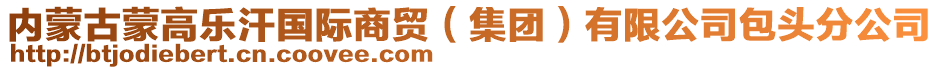 內(nèi)蒙古蒙高樂汗國際商貿(mào)（集團(tuán)）有限公司包頭分公司