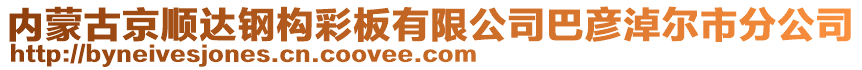 內(nèi)蒙古京順達鋼構(gòu)彩板有限公司巴彥淖爾市分公司