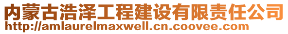 內(nèi)蒙古浩澤工程建設(shè)有限責(zé)任公司