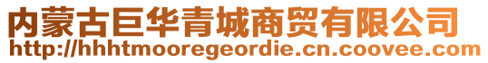 內(nèi)蒙古巨華青城商貿(mào)有限公司