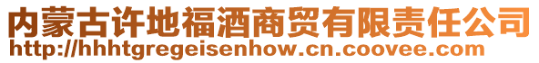 內(nèi)蒙古許地福酒商貿(mào)有限責(zé)任公司