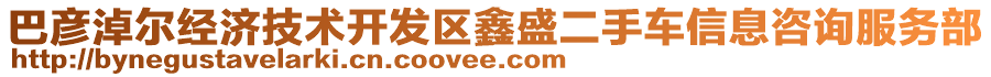 巴彥淖爾經(jīng)濟技術(shù)開發(fā)區(qū)鑫盛二手車信息咨詢服務(wù)部