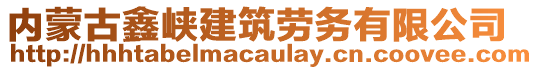 內(nèi)蒙古鑫峽建筑勞務(wù)有限公司