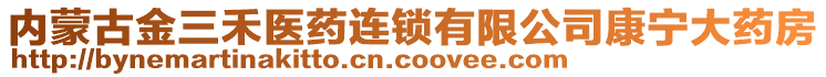 內(nèi)蒙古金三禾醫(yī)藥連鎖有限公司康寧大藥房