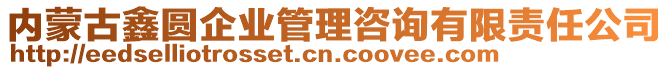 內(nèi)蒙古鑫圓企業(yè)管理咨詢有限責(zé)任公司