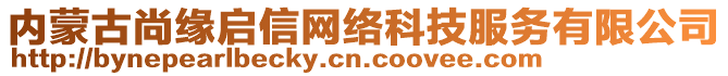 內(nèi)蒙古尚緣啟信網(wǎng)絡(luò)科技服務(wù)有限公司