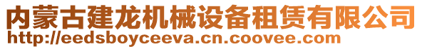 內(nèi)蒙古建龍機(jī)械設(shè)備租賃有限公司