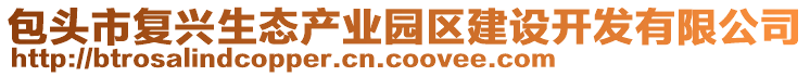 包頭市復(fù)興生態(tài)產(chǎn)業(yè)園區(qū)建設(shè)開發(fā)有限公司