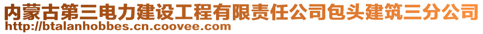 內(nèi)蒙古第三電力建設(shè)工程有限責(zé)任公司包頭建筑三分公司