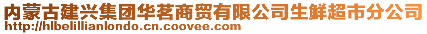 內(nèi)蒙古建興集團(tuán)華茗商貿(mào)有限公司生鮮超市分公司