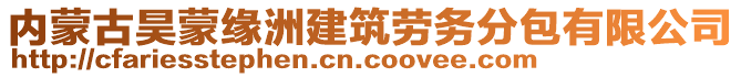 內(nèi)蒙古昊蒙緣洲建筑勞務(wù)分包有限公司