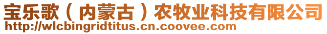 寶樂歌（內(nèi)蒙古）農(nóng)牧業(yè)科技有限公司