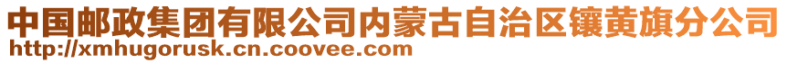 中国邮政集团有限公司内蒙古自治区镶黄旗分公司