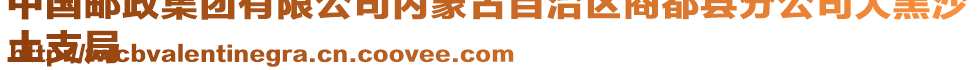 中國(guó)郵政集團(tuán)有限公司內(nèi)蒙古自治區(qū)商都縣分公司大黑沙
土支局