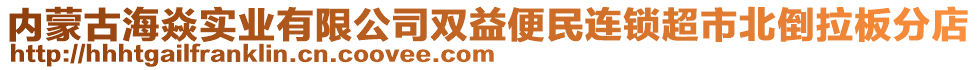 內(nèi)蒙古海焱實(shí)業(yè)有限公司雙益便民連鎖超市北倒拉板分店