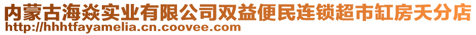 內(nèi)蒙古海焱實業(yè)有限公司雙益便民連鎖超市缸房夭分店