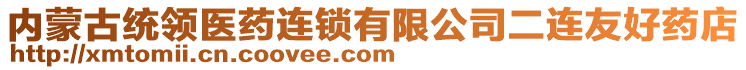 內(nèi)蒙古統(tǒng)領(lǐng)醫(yī)藥連鎖有限公司二連友好藥店