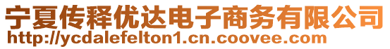 寧夏傳釋優(yōu)達(dá)電子商務(wù)有限公司