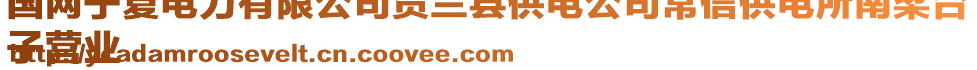 國網(wǎng)寧夏電力有限公司賀蘭縣供電公司常信供電所南梁臺
子營業(yè)