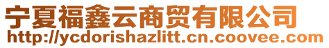 寧夏福鑫云商貿有限公司