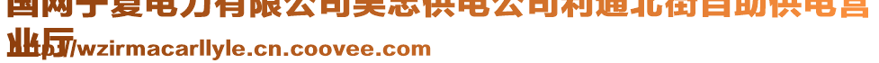 國網(wǎng)寧夏電力有限公司吳忠供電公司利通北街自助供電營
業(yè)廳