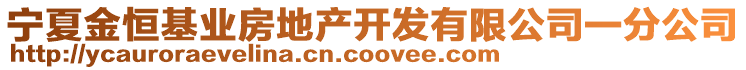 寧夏金恒基業(yè)房地產(chǎn)開發(fā)有限公司一分公司