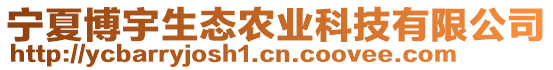 寧夏博宇生態(tài)農(nóng)業(yè)科技有限公司