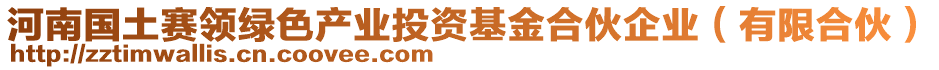 河南國(guó)土賽領(lǐng)綠色產(chǎn)業(yè)投資基金合伙企業(yè)（有限合伙）