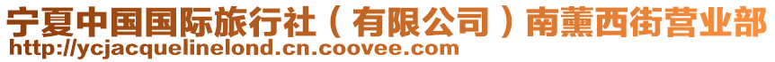 寧夏中國(guó)國(guó)際旅行社（有限公司）南薰西街營(yíng)業(yè)部