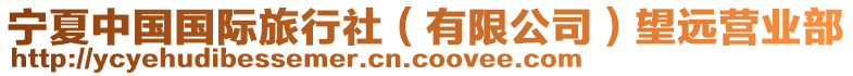 寧夏中國(guó)國(guó)際旅行社（有限公司）望遠(yuǎn)營(yíng)業(yè)部