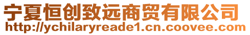 寧夏恒創(chuàng)致遠商貿(mào)有限公司