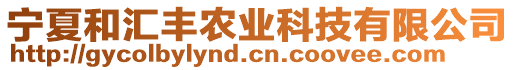 寧夏和匯豐農(nóng)業(yè)科技有限公司