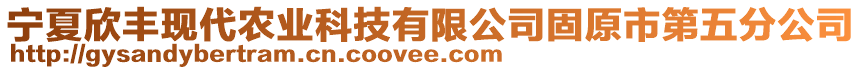 寧夏欣豐現(xiàn)代農(nóng)業(yè)科技有限公司固原市第五分公司