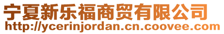 寧夏新樂福商貿(mào)有限公司