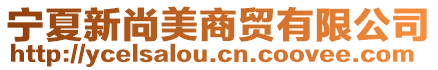 寧夏新尚美商貿(mào)有限公司