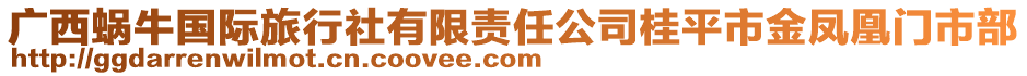 廣西蝸牛國(guó)際旅行社有限責(zé)任公司桂平市金鳳凰門市部