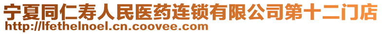 寧夏同仁壽人民醫(yī)藥連鎖有限公司第十二門店