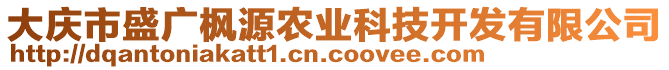 大慶市盛廣楓源農(nóng)業(yè)科技開發(fā)有限公司