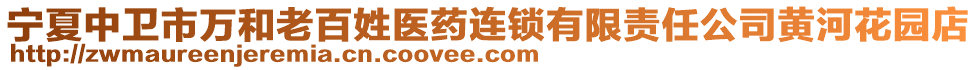 寧夏中衛(wèi)市萬和老百姓醫(yī)藥連鎖有限責(zé)任公司黃河花園店