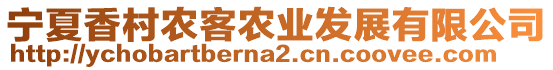 寧夏香村農(nóng)客農(nóng)業(yè)發(fā)展有限公司