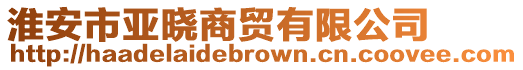 淮安市亚晓商贸有限公司