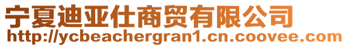 寧夏迪亞仕商貿(mào)有限公司