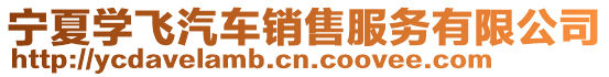 寧夏學(xué)飛汽車銷售服務(wù)有限公司