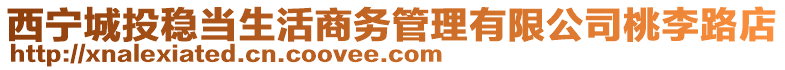 西寧城投穩(wěn)當(dāng)生活商務(wù)管理有限公司桃李路店