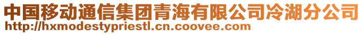 中國(guó)移動(dòng)通信集團(tuán)青海有限公司冷湖分公司