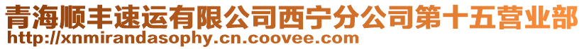 青海顺丰速运有限公司西宁分公司第十五营业部