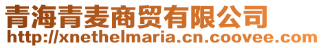 青海青麥商貿(mào)有限公司