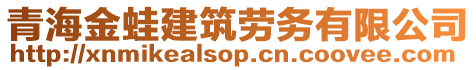 青海金蛙建筑勞務(wù)有限公司