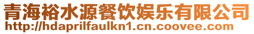 青海裕水源餐飲娛樂有限公司